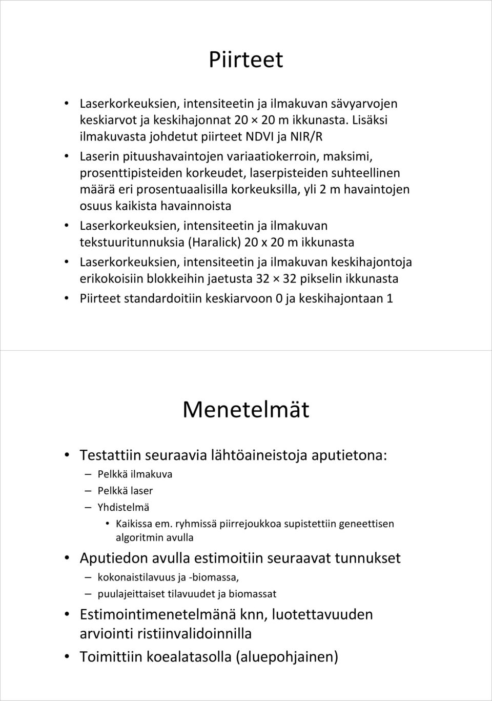 korkeuksilla, yli 2 m havaintojen osuus kaikista havainnoista Laserkorkeuksien, intensiteetin ja ilmakuvan tekstuuritunnuksia (Haralick) 20 x 20 m ikkunasta Laserkorkeuksien, intensiteetin ja