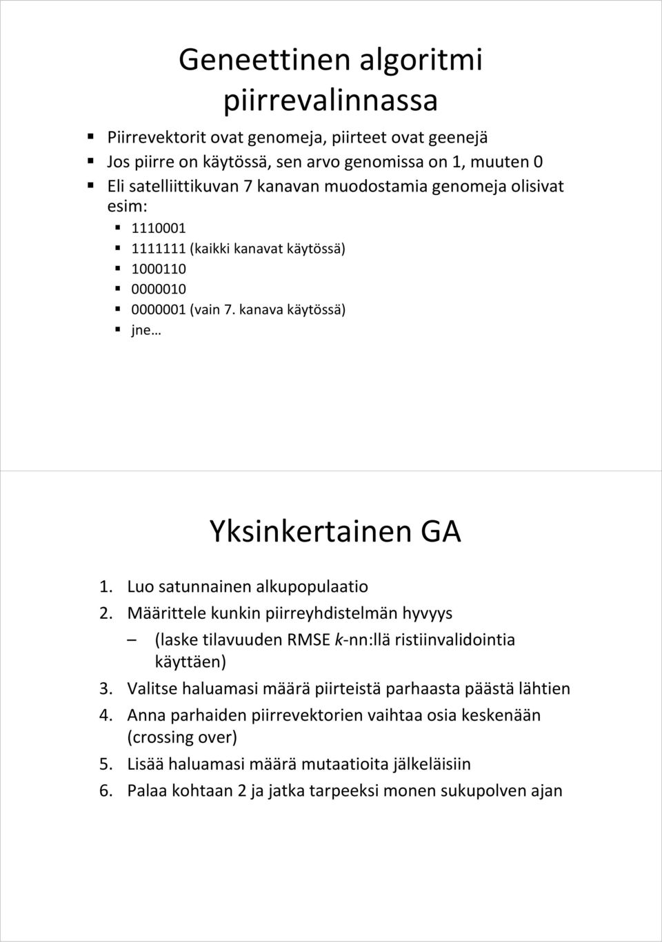 Luo satunnainen alkupopulaatio 2. Määrittele kunkin piirreyhdistelmän hyvyys (laske tilavuuden RMSE k nn:llä ristiinvalidointia käyttäen) 3.