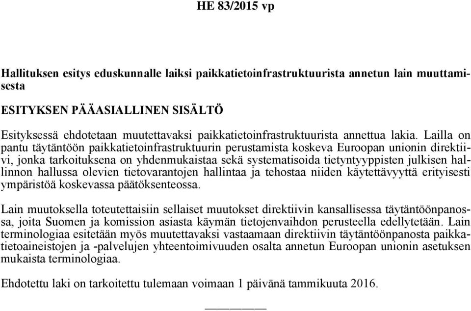 Lailla on pantu täytäntöön paikkatietoinfrastruktuurin perustamista koskeva Euroopan unionin direktiivi, jonka tarkoituksena on yhdenmukaistaa sekä systematisoida tietyntyyppisten julkisen hallinnon