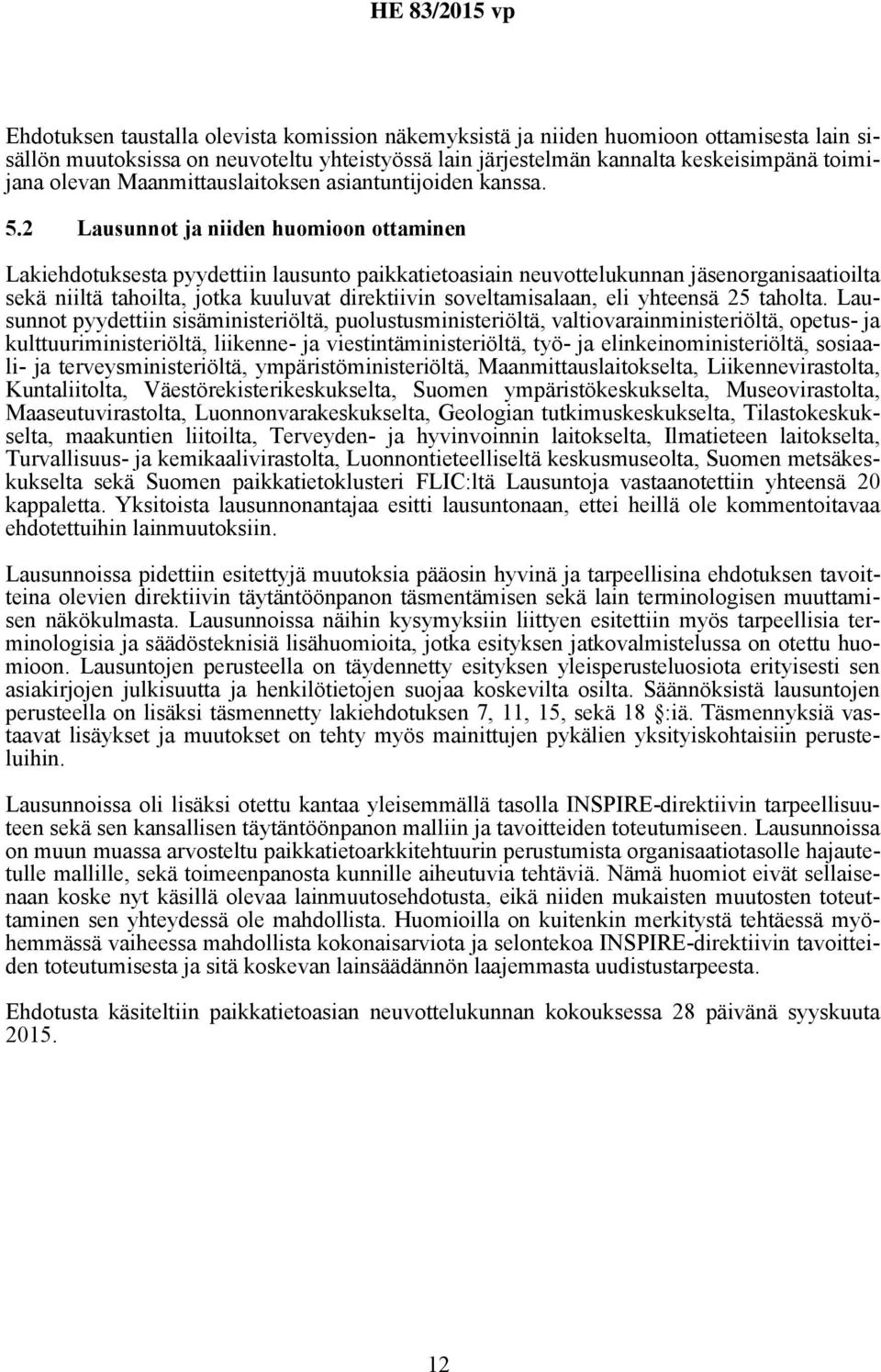 2 Lausunnot ja niiden huomioon ottaminen Lakiehdotuksesta pyydettiin lausunto paikkatietoasiain neuvottelukunnan jäsenorganisaatioilta sekä niiltä tahoilta, jotka kuuluvat direktiivin