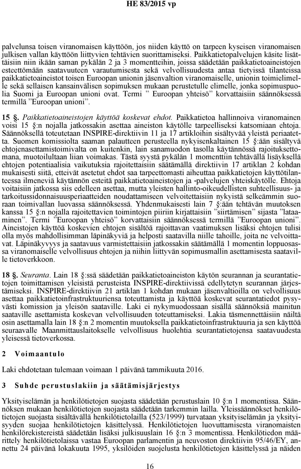 tietyissä tilanteissa paikkatietoaineistot toisen Euroopan unionin jäsenvaltion viranomaiselle, unionin toimielimelle sekä sellaisen kansainvälisen sopimuksen mukaan perustetulle elimelle, jonka