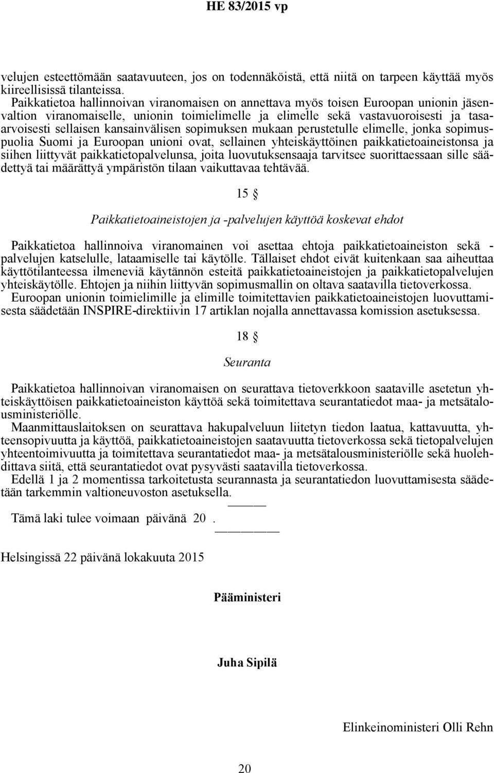 kansainvälisen sopimuksen mukaan perustetulle elimelle, jonka sopimuspuolia Suomi ja Euroopan unioni ovat, sellainen yhteiskäyttöinen paikkatietoaineistonsa ja siihen liittyvät paikkatietopalvelunsa,