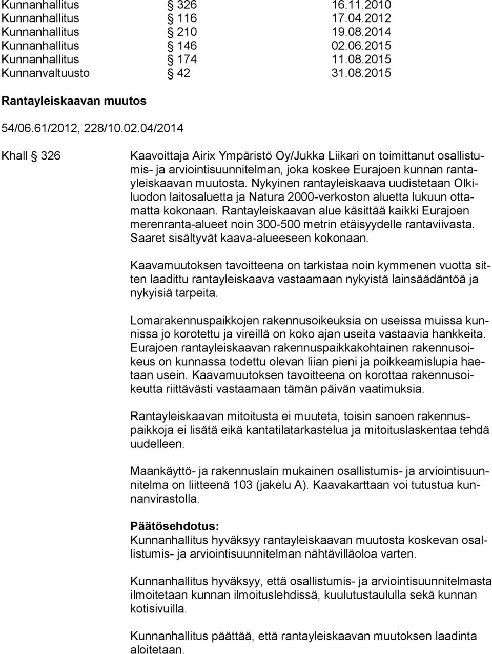 Nykyinen rantayleiskaava uudistetaan Olkiluodon laitos aluetta ja Natura 2000-verkoston aluetta lukuun ottamatta koko naan.