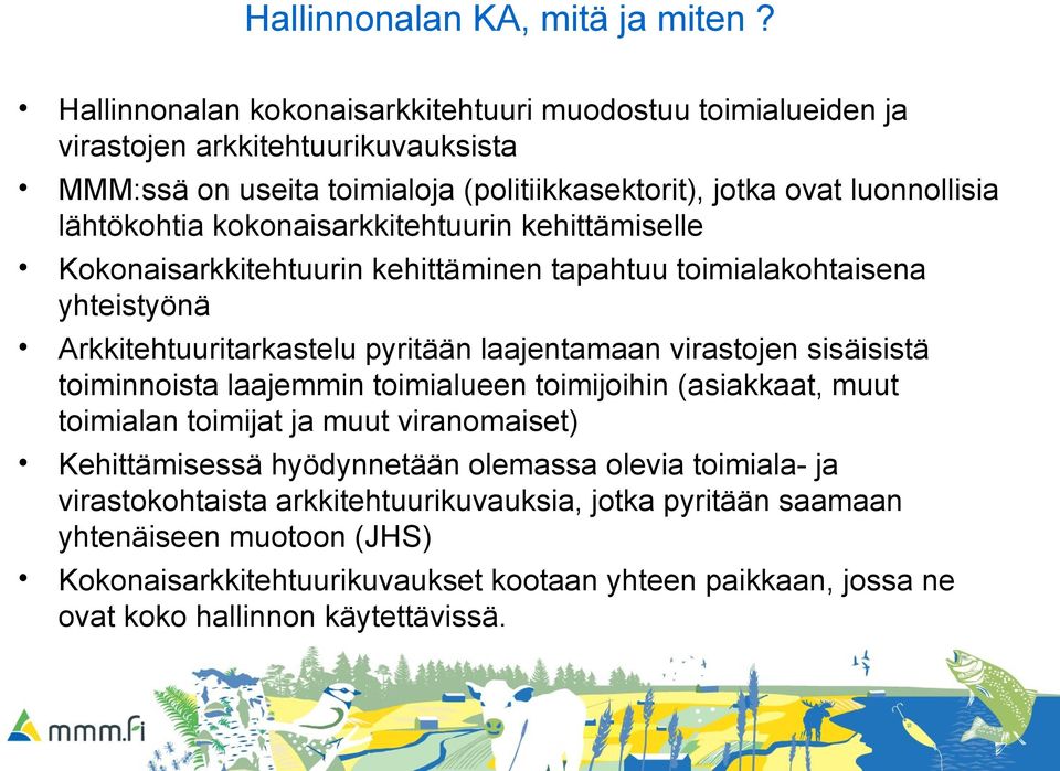 kokonaisarkkitehtuurin kehittämiselle Kokonaisarkkitehtuurin kehittäminen tapahtuu toimialakohtaisena yhteistyönä Arkkitehtuuritarkastelu pyritään laajentamaan virastojen sisäisistä