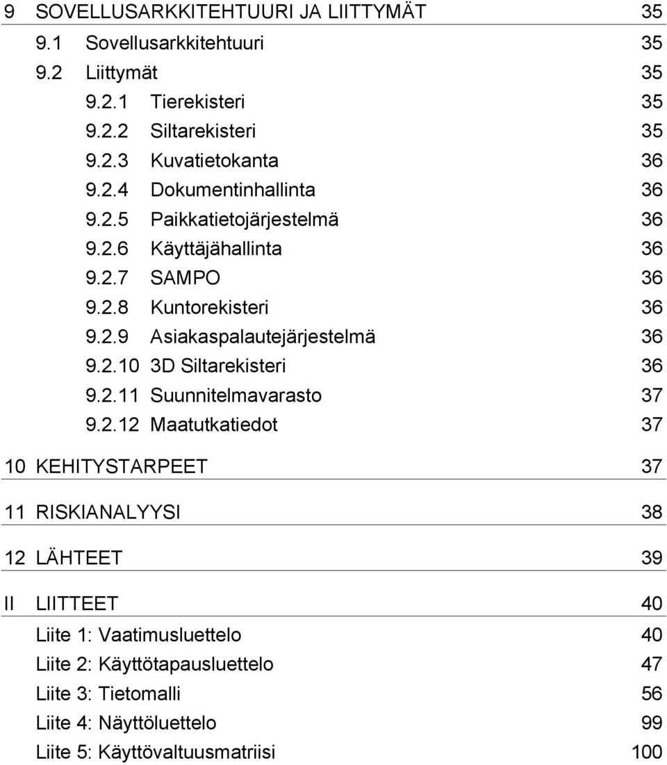 2.11 Suunnitelmavarasto 37 9.2.12 Maatutkatiedot 37 10 KEHITYSTARPEET 37 11 RISKIANALYYSI 38 12 LÄHTEET 39 II LIITTEET 40 Liite 1: Vaatimusluettelo