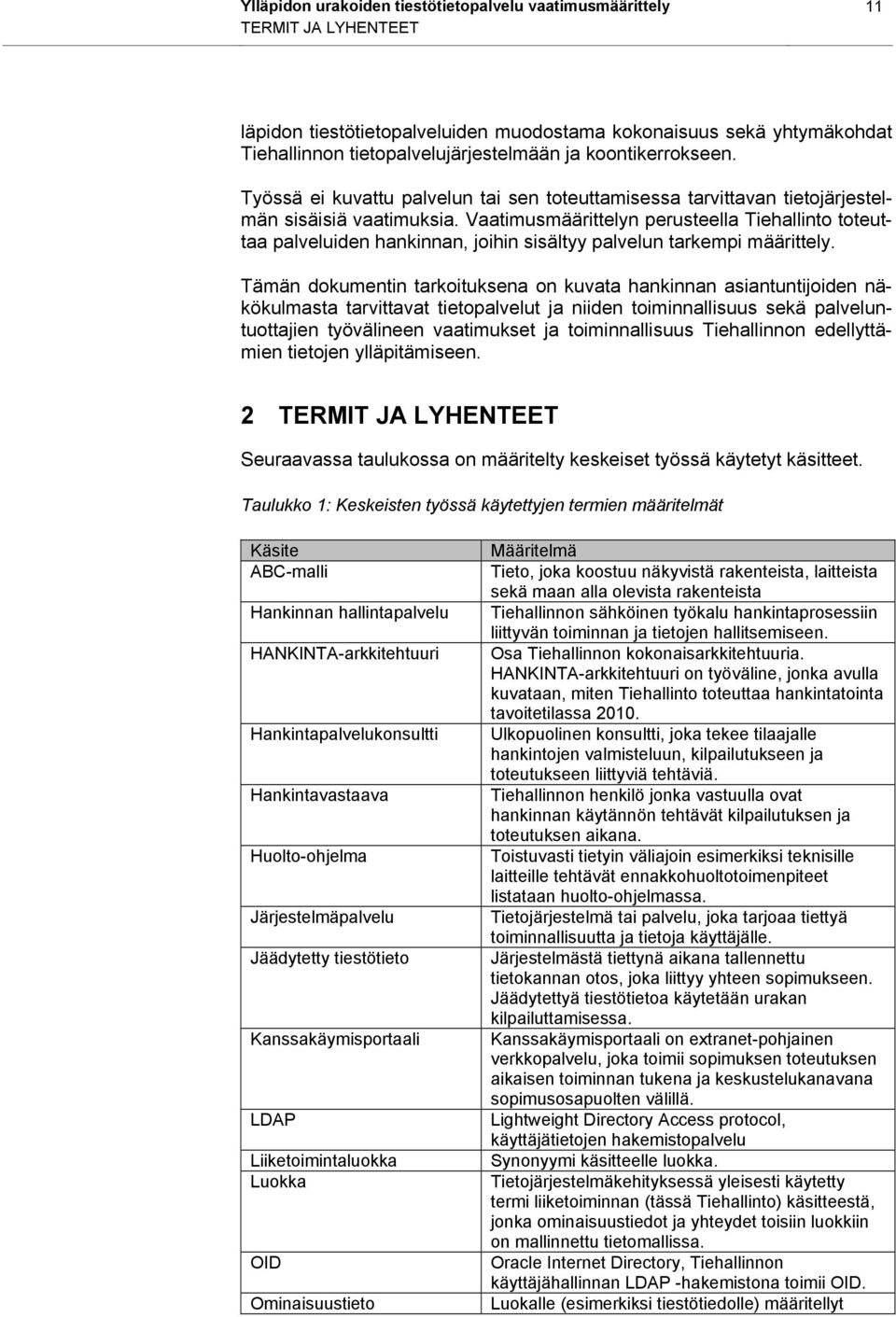 Vaatimusmäärittelyn perusteella Tiehallinto toteuttaa palveluiden hankinnan, joihin sisältyy palvelun tarkempi määrittely.