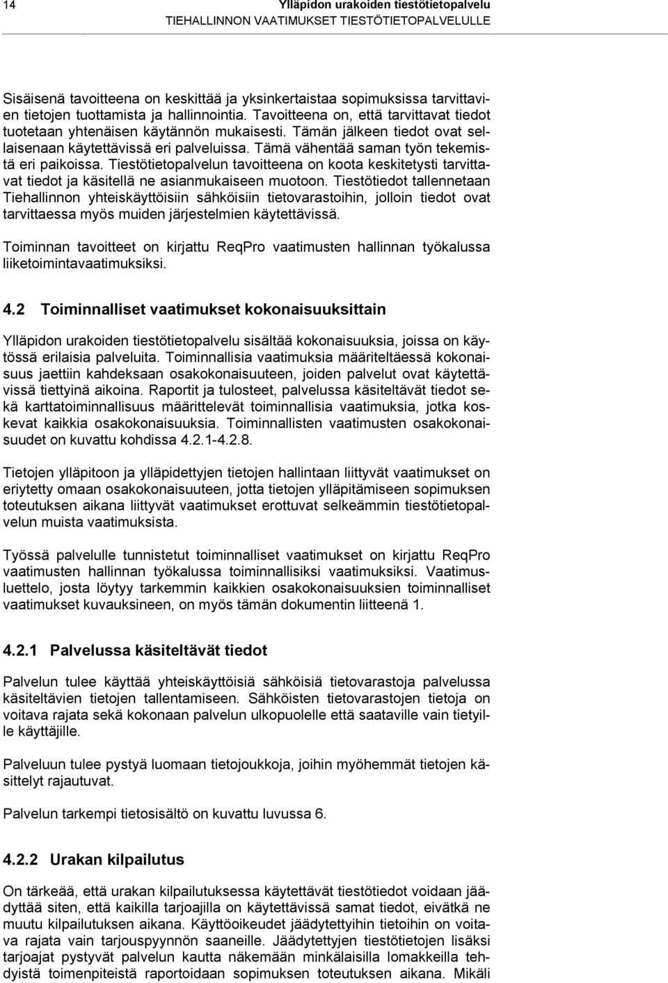 Tämä vähentää saman työn tekemistä eri paikoissa. Tiestötietopalvelun tavoitteena on koota keskitetysti tarvittavat tiedot ja käsitellä ne asianmukaiseen muotoon.