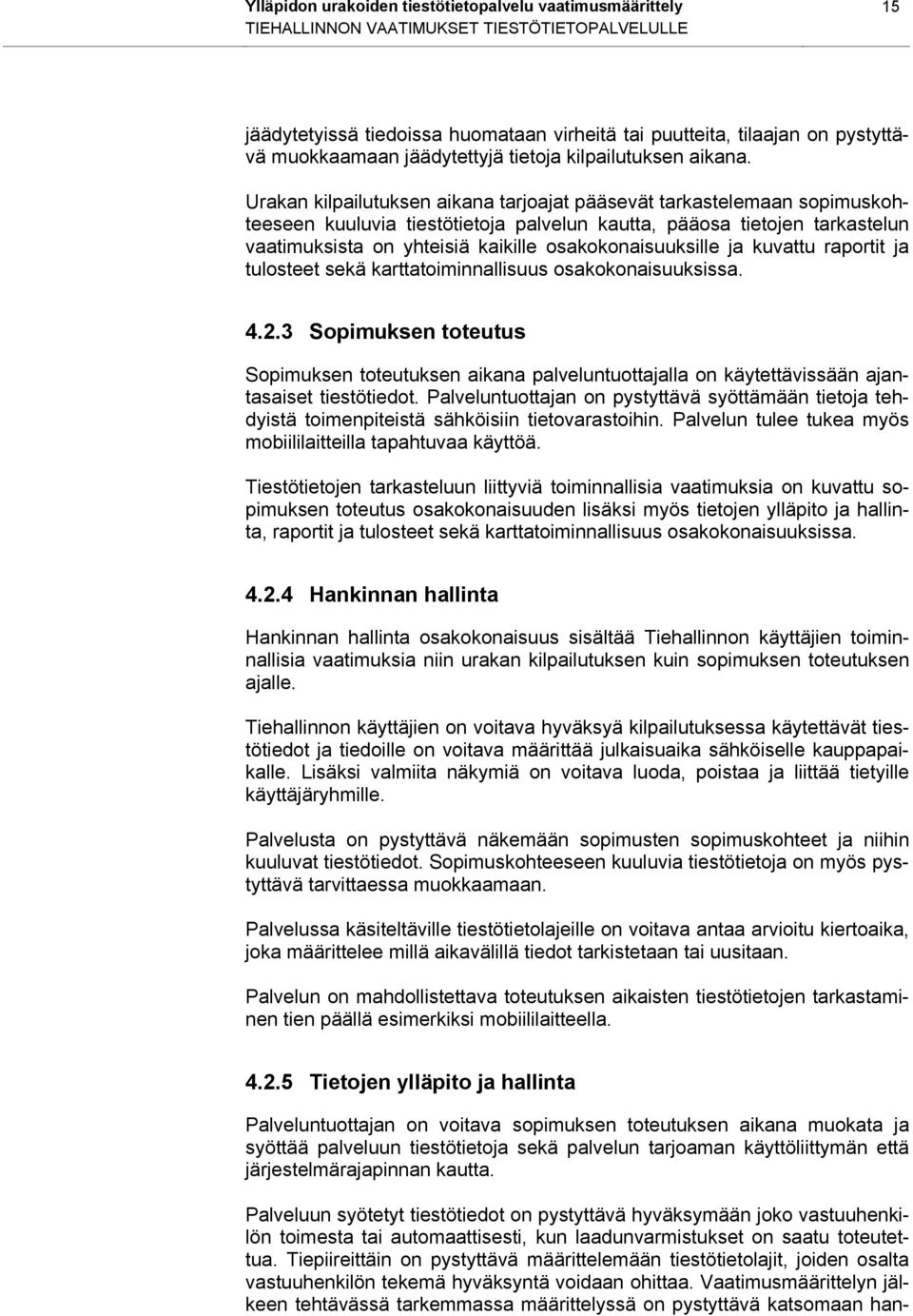 Urakan kilpailutuksen aikana tarjoajat pääsevät tarkastelemaan sopimuskohteeseen kuuluvia tiestötietoja palvelun kautta, pääosa tietojen tarkastelun vaatimuksista on yhteisiä kaikille