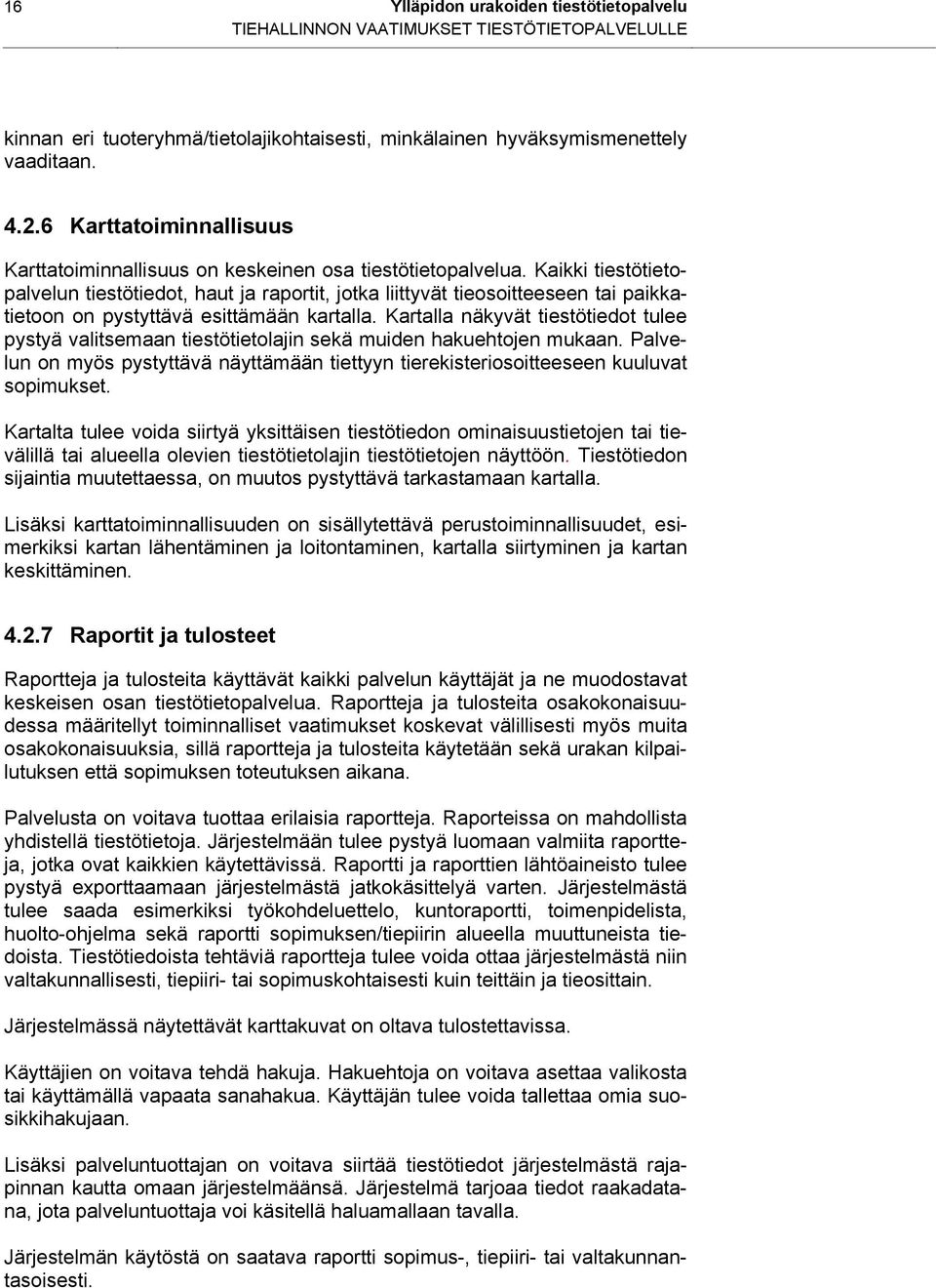 Kaikki tiestötietopalvelun tiestötiedot, haut ja raportit, jotka liittyvät tieosoitteeseen tai paikkatietoon on pystyttävä esittämään kartalla.