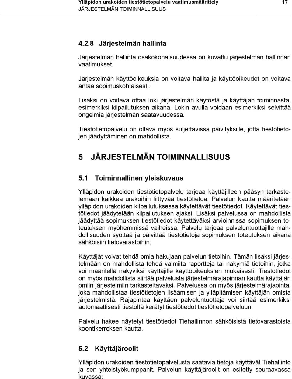Lisäksi on voitava ottaa loki järjestelmän käytöstä ja käyttäjän toiminnasta, esimerkiksi kilpailutuksen aikana. Lokin avulla voidaan esimerkiksi selvittää ongelmia järjestelmän saatavuudessa.