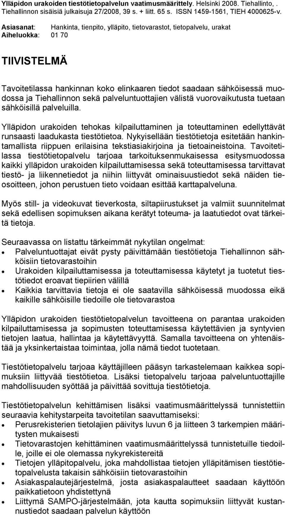 sekä palveluntuottajien välistä vuorovaikutusta tuetaan sähköisillä palveluilla. Ylläpidon urakoiden tehokas kilpailuttaminen ja toteuttaminen edellyttävät runsaasti laadukasta tiestötietoa.