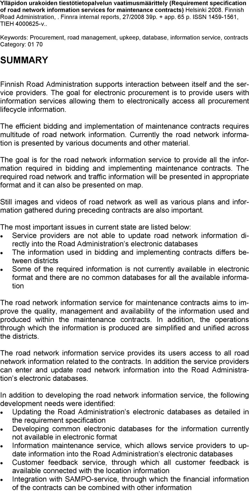 . Keywords: Procurement, road management, upkeep, database, information service, contracts Category: 01 70 SUMMARY Finnish Road Administration supports interaction between itself and the service