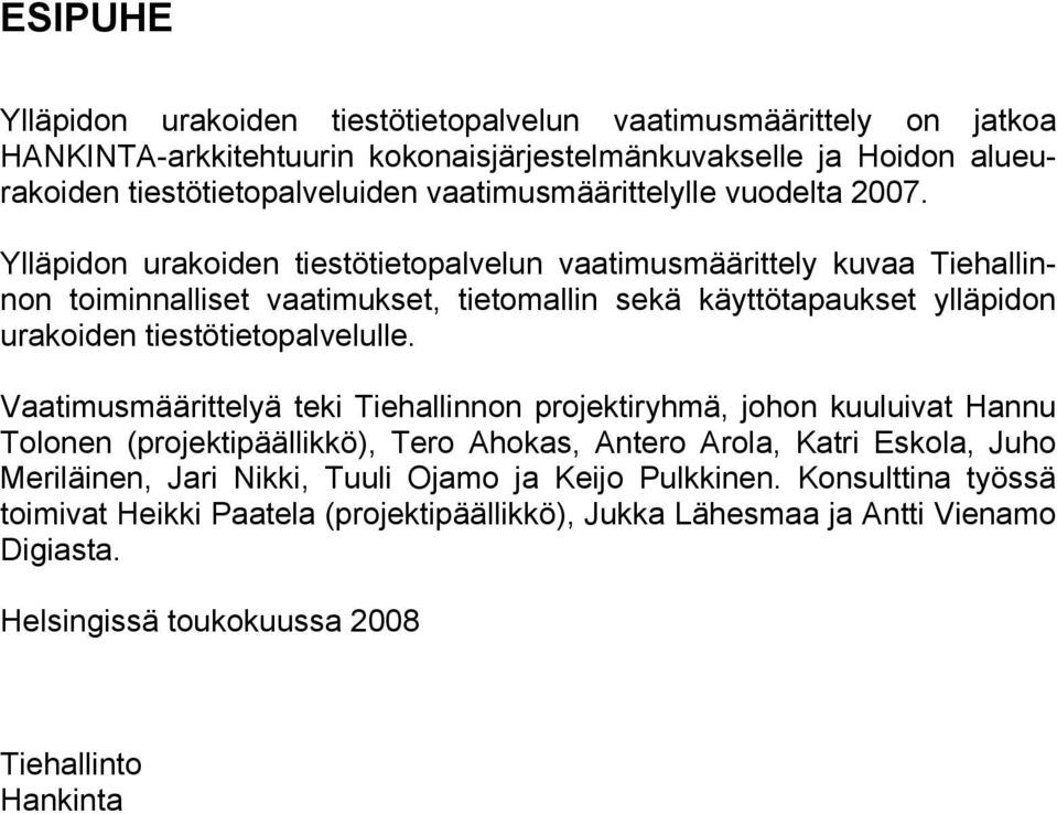 Ylläpidon urakoiden tiestötietopalvelun vaatimusmäärittely kuvaa Tiehallinnon toiminnalliset vaatimukset, tietomallin sekä käyttötapaukset ylläpidon urakoiden tiestötietopalvelulle.