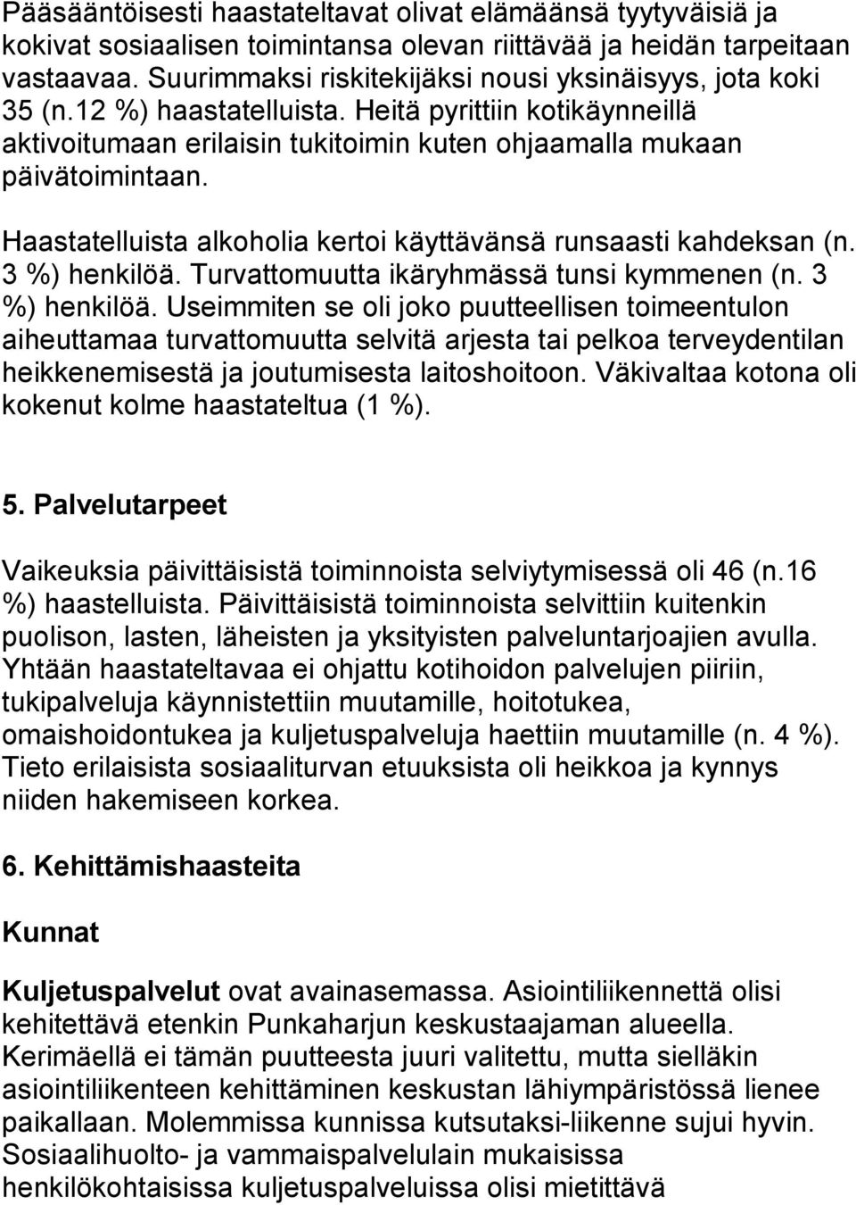 Haastatelluista alkoholia kertoi käyttävänsä runsaasti kahdeksan (n. 3 %) henkilöä.