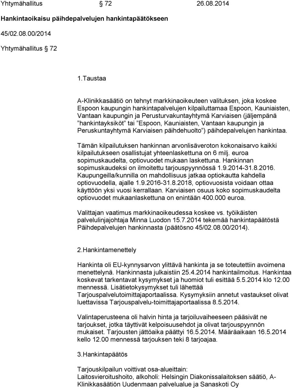Karviaisen (jäljempänä hankintayksiköt tai Espoon, Kauniaisten, Vantaan kaupungin ja Peruskuntayhtymä Karviaisen päihdehuolto ) päihdepalvelujen hankintaa.