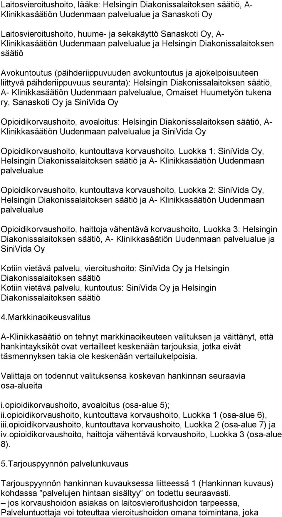 säätiö, A- Klinikkasäätiön Uudenmaan palvelualue, Omaiset Huumetyön tukena ry, Sanaskoti Oy ja SiniVida Oy Opioidikorvaushoito, avoaloitus: Helsingin Diakonissalaitoksen säätiö, A- Klinikkasäätiön