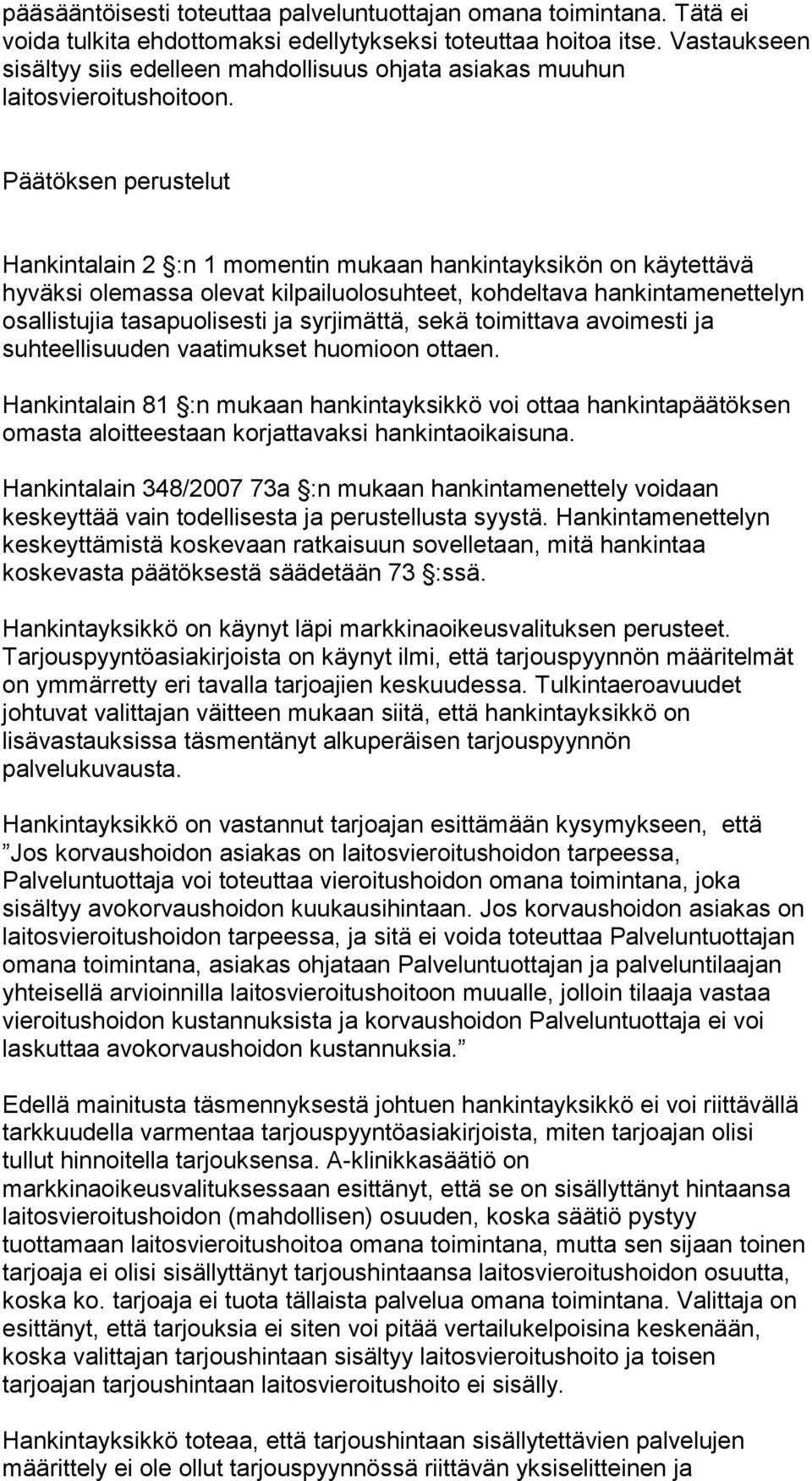 Päätöksen perustelut Hankintalain 2 :n 1 momentin mukaan hankintayksikön on käytettävä hyväksi olemassa olevat kilpailuolosuhteet, kohdeltava hankintamenettelyn osallistujia tasapuolisesti ja