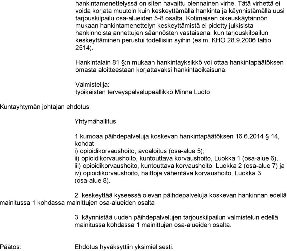 Kotimaisen oikeuskäytännön mukaan hankintamenettelyn keskeyttämistä ei pidetty julkisista hankinnoista annettujen säännösten vastaisena, kun tarjouskilpailun keskeyttäminen perustui todellisiin