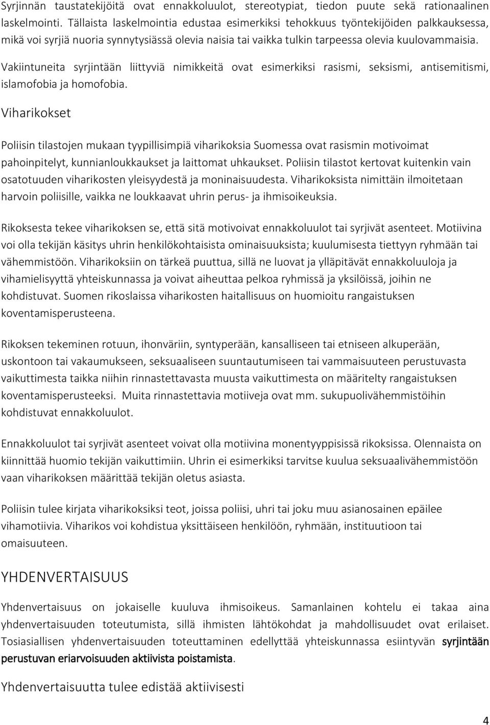 Vakiintuneita syrjintään liittyviä nimikkeitä ovat esimerkiksi rasismi, seksismi, antisemitismi, islamofobia ja homofobia.