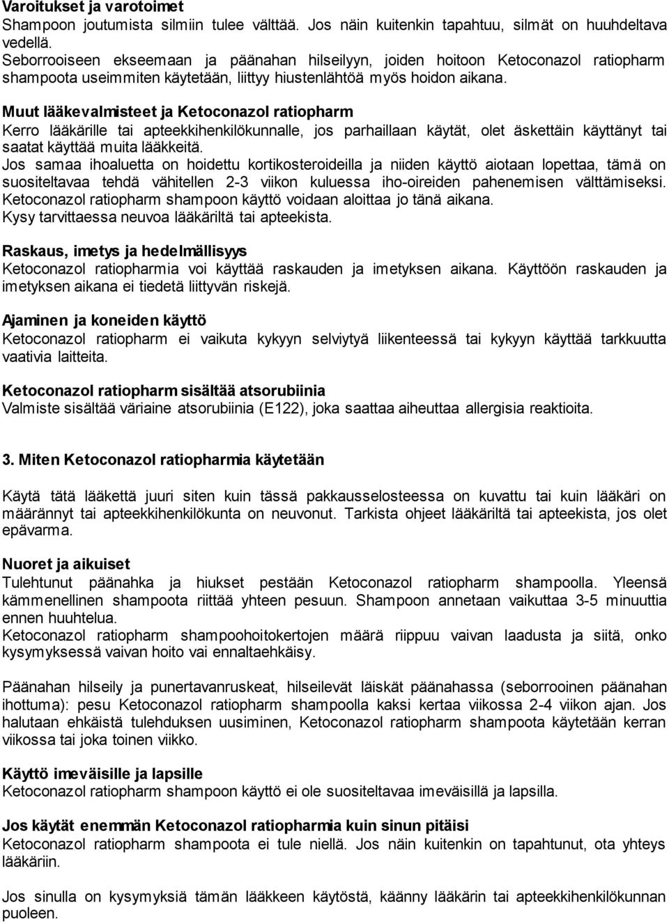 Muut lääkevalmisteet ja Ketoconazol ratiopharm Kerro lääkärille tai apteekkihenkilökunnalle, jos parhaillaan käytät, olet äskettäin käyttänyt tai saatat käyttää muita lääkkeitä.