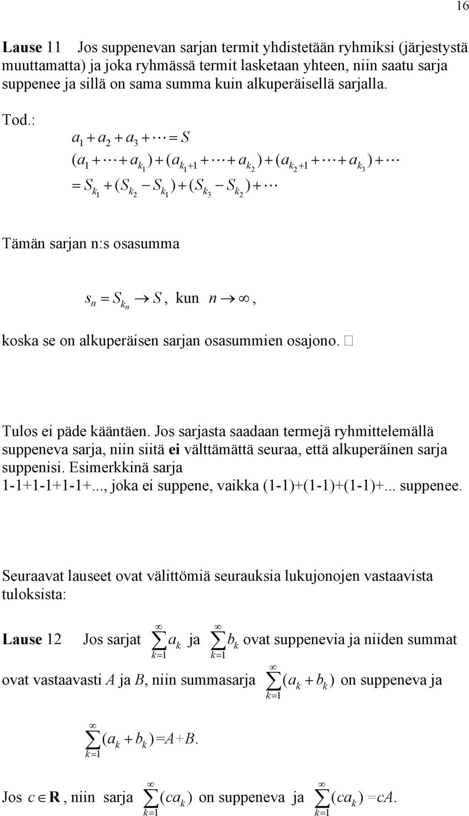 Jos srjst sd termejä ryhmittelemällä suppeev srj, ii siitä ei välttämättä seur, että luperäie srj suppeisi. Esimeriä srj -+-+-+..., jo ei suppee, vi (-)+(-)+(-)+... suppeee.