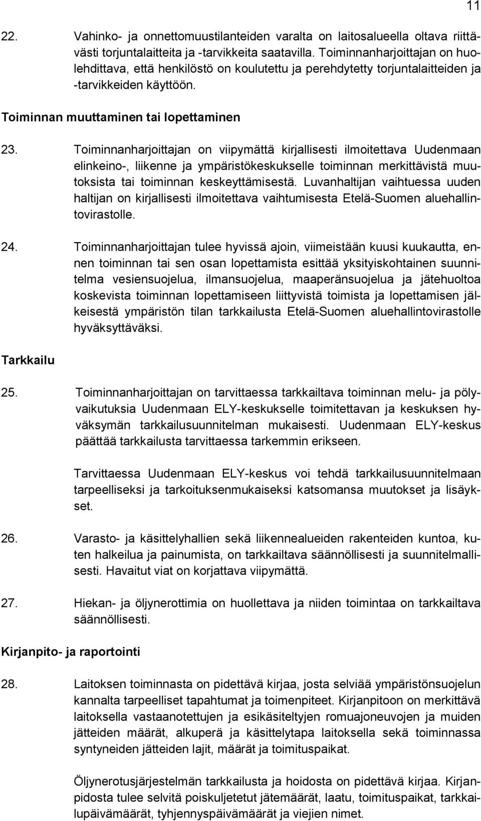 Toiminnanharjoittajan on viipymättä kirjallisesti ilmoitettava Uudenmaan elinkeino-, liikenne ja ympäristökeskukselle toiminnan merkittävistä muutoksista tai toiminnan keskeyttämisestä.