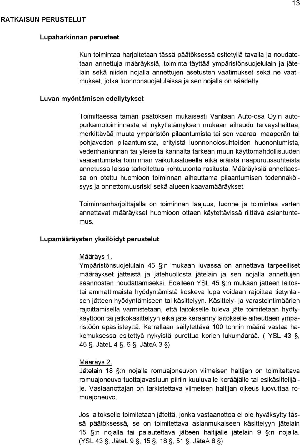 Luvan myöntämisen edellytykset Toimittaessa tämän päätöksen mukaisesti Vantaan Auto-osa Oy:n autopurkamotoiminnasta ei nykytietämyksen mukaan aiheudu terveyshaittaa, merkittävää muuta ympäristön