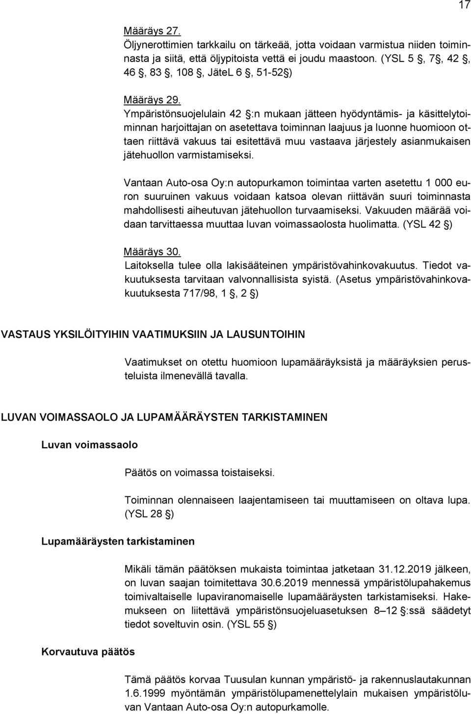 Ympäristönsuojelulain 42 :n mukaan jätteen hyödyntämis- ja käsittelytoiminnan harjoittajan on asetettava toiminnan laajuus ja luonne huomioon ottaen riittävä vakuus tai esitettävä muu vastaava