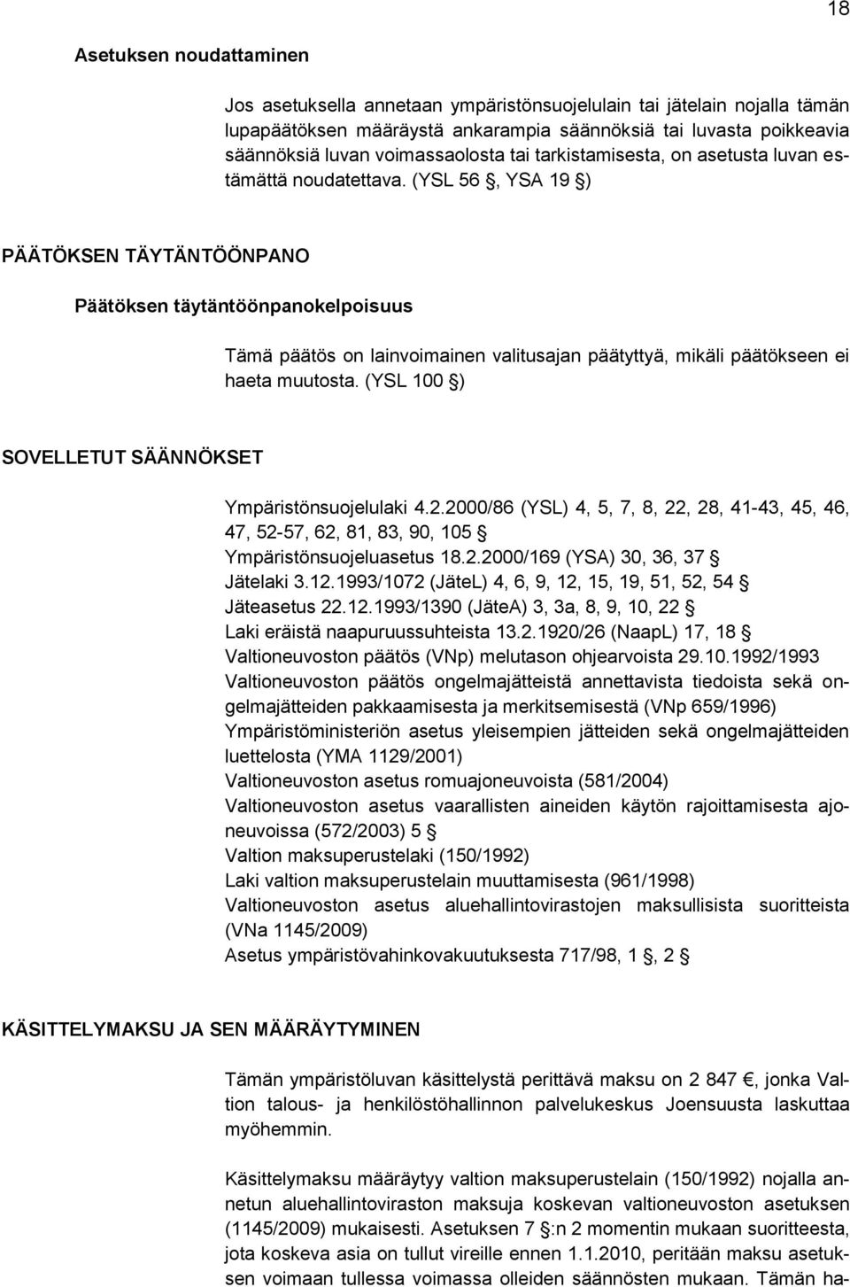 (YSL 56, YSA 19 ) PÄÄTÖKSEN TÄYTÄNTÖÖNPANO Päätöksen täytäntöönpanokelpoisuus Tämä päätös on lainvoimainen valitusajan päätyttyä, mikäli päätökseen ei haeta muutosta.