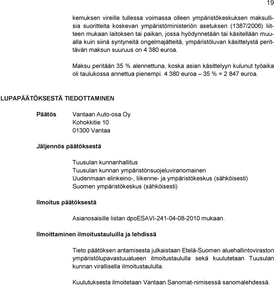 Maksu peritään 35 % alennettuna, koska asian käsittelyyn kulunut työaika oli taulukossa annettua pienempi. 4 380 euroa 35 % = 2 847 euroa.