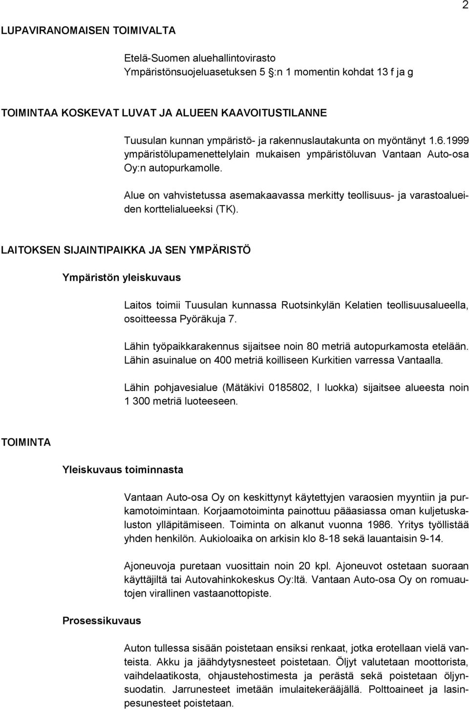 Alue on vahvistetussa asemakaavassa merkitty teollisuus- ja varastoalueiden korttelialueeksi (TK).