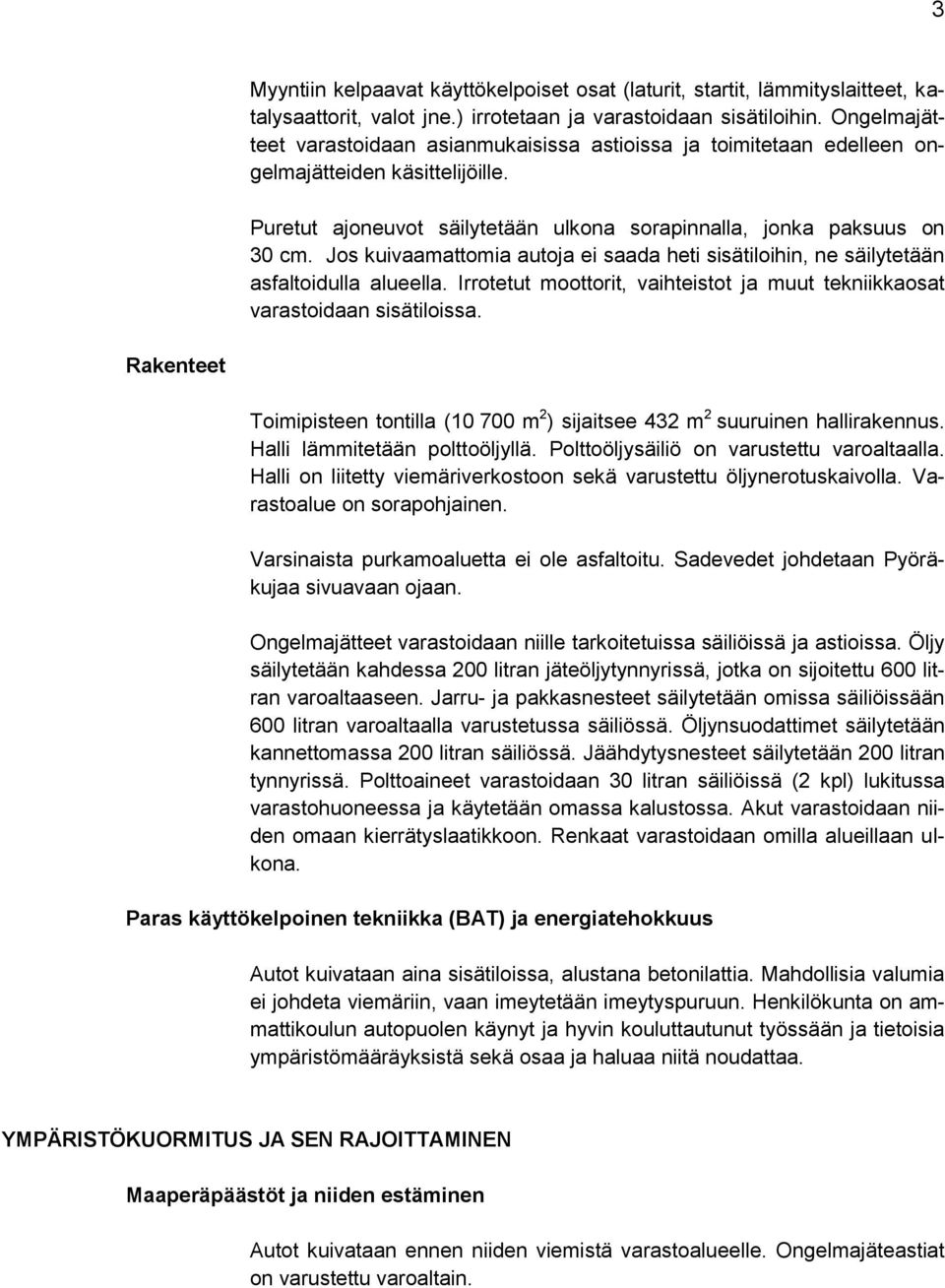 Jos kuivaamattomia autoja ei saada heti sisätiloihin, ne säilytetään asfaltoidulla alueella. Irrotetut moottorit, vaihteistot ja muut tekniikkaosat varastoidaan sisätiloissa.