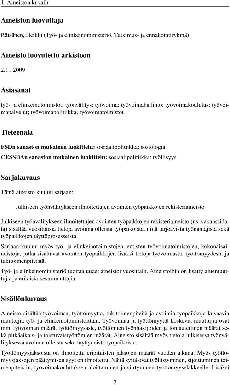 luokittelu: sosiaalipolitiikka; sosiologia CESSDAn sanaston mukainen luokittelu: sosiaalipolitiikka; työllisyys Sarjakuvaus Tämä aineisto kuuluu sarjaan: Julkiseen työnvälitykseen ilmoitettujen