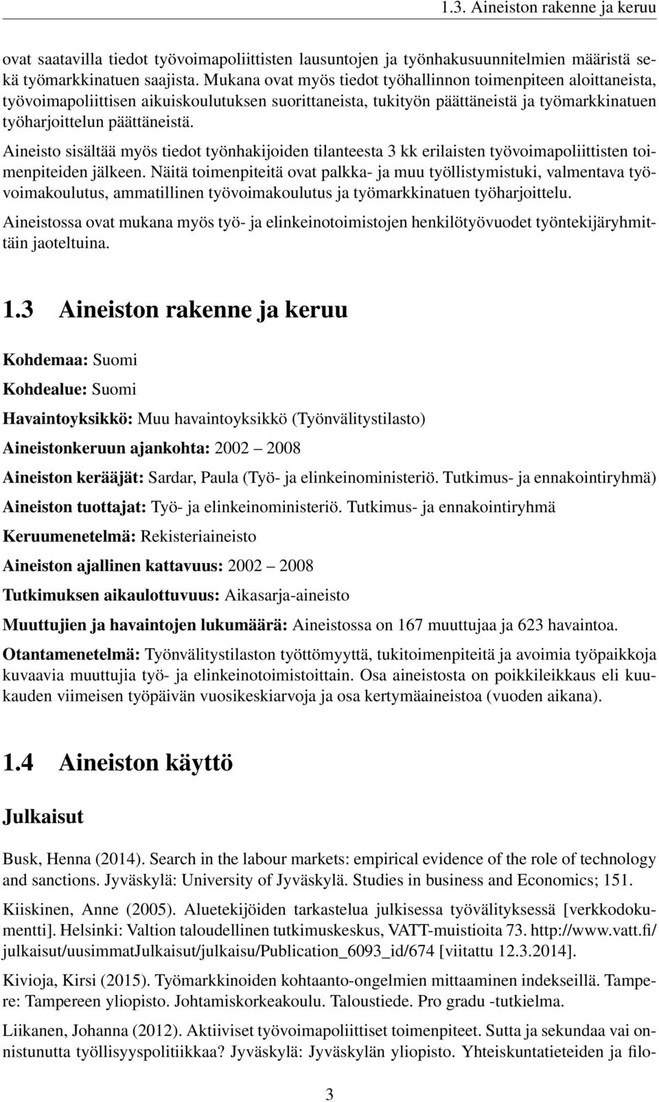 Aineisto sisältää myös tiedot työnhakijoiden tilanteesta 3 kk erilaisten työvoimapoliittisten toimenpiteiden jälkeen.