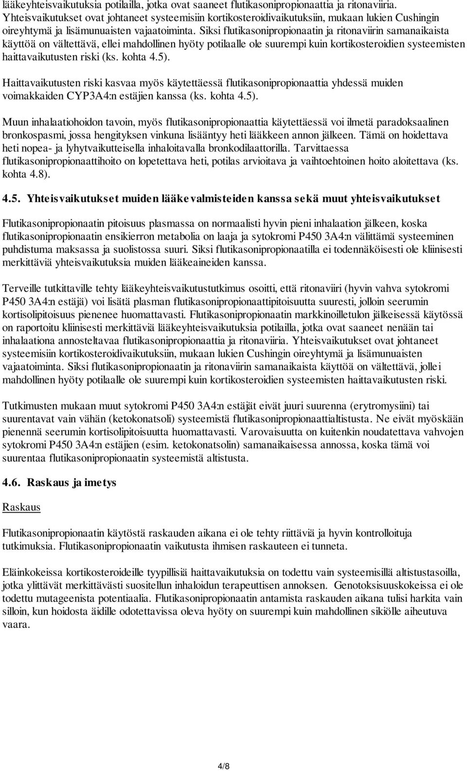 Siksi flutikasonipropionaatin ja ritonaviirin samanaikaista käyttöä on vältettävä, ellei mahdollinen hyöty potilaalle ole suurempi kuin kortikosteroidien systeemisten haittavaikutusten riski (ks.