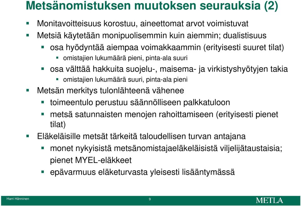 pinta-ala pieni Metsän merkitys tulonlähteenä vähenee toimeentulo perustuu säännölliseen palkkatuloon metsä satunnaisten menojen rahoittamiseen (erityisesti pienet tilat) Eläkeläisille