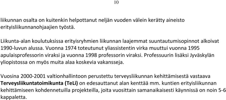 Vuonna 1974 toteutunut yliassistentin virka muuttui vuonna 1995 apulaisprofessorin viraksi ja vuonna 1998 professorin viraksi.