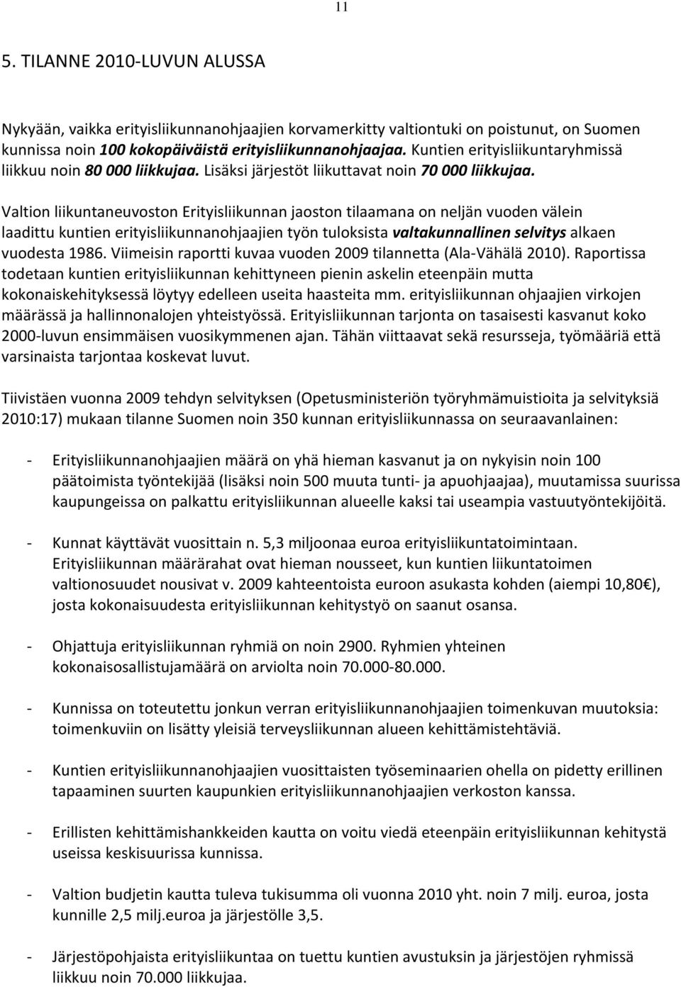 Valtion liikuntaneuvoston Erityisliikunnan jaoston tilaamana on neljän vuoden välein laadittu kuntien erityisliikunnanohjaajien työn tuloksista valtakunnallinen selvitys alkaen vuodesta 1986.