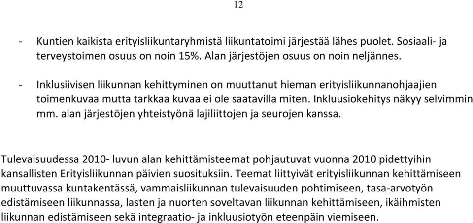alan järjestöjen yhteistyönä lajiliittojen ja seurojen kanssa. Tulevaisuudessa 2010 luvun alan kehittämisteemat pohjautuvat vuonna 2010 pidettyihin kansallisten Erityisliikunnan päivien suosituksiin.