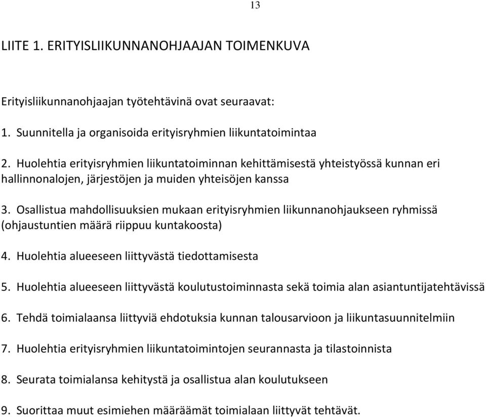 Osallistua mahdollisuuksien mukaan erityisryhmien liikunnanohjaukseen ryhmissä (ohjaustuntien määrä riippuu kuntakoosta) 4. Huolehtia alueeseen liittyvästä tiedottamisesta 5.