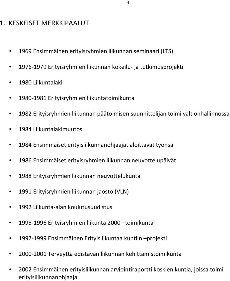 Ensimmäiset erityisryhmien liikunnan neuvottelupäivät 1988 Erityisryhmien liikunnan neuvottelukunta 1991 Erityisryhmien liikunnan jaosto (VLN) 1992 Liikunta alan koulutusuudistus 1995 1996