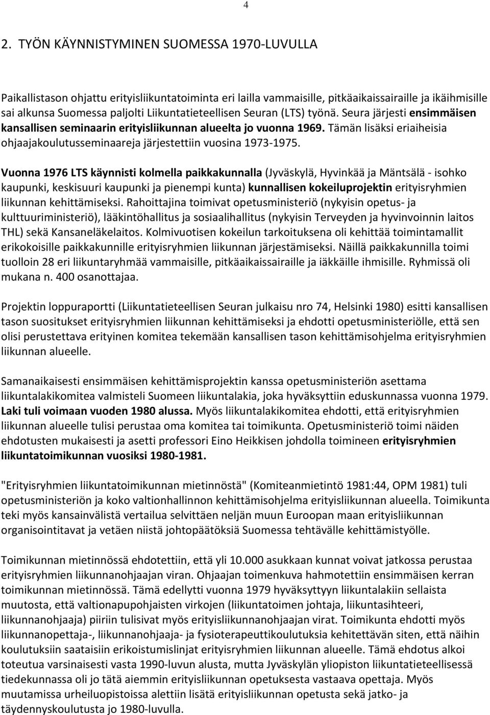 Tämän lisäksi eriaiheisia ohjaajakoulutusseminaareja järjestettiin vuosina 1973 1975.