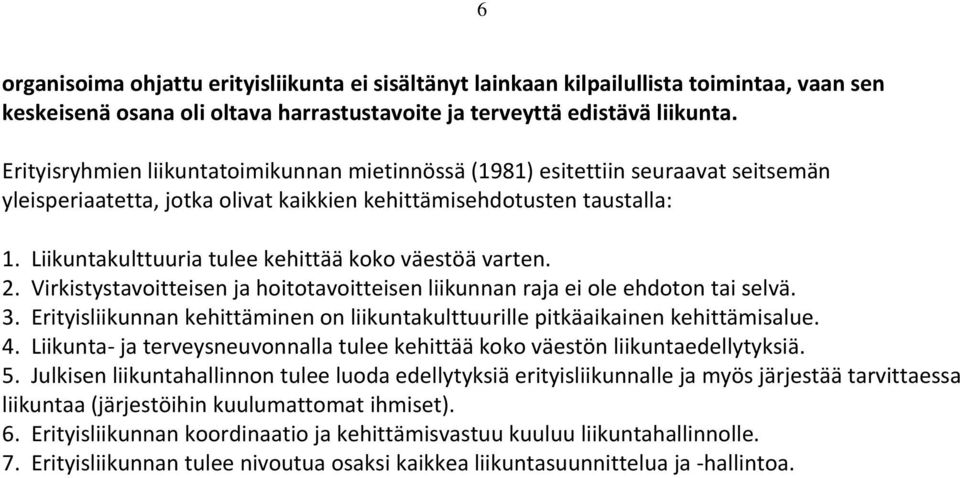 Liikuntakulttuuria tulee kehittää koko väestöä varten. 2. Virkistystavoitteisen ja hoitotavoitteisen liikunnan raja ei ole ehdoton tai selvä. 3.