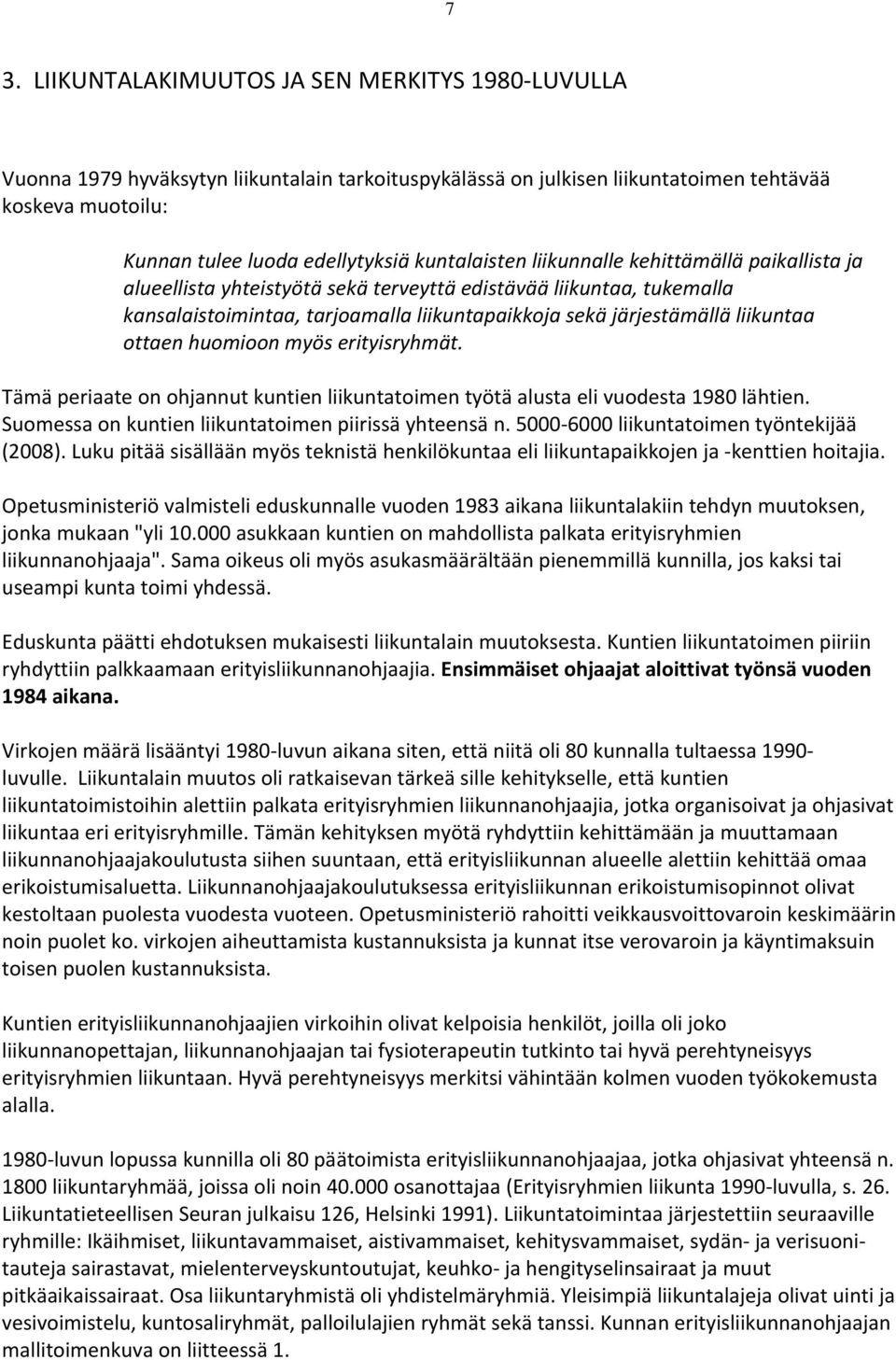 liikuntaa ottaen huomioon myös erityisryhmät. Tämä periaate on ohjannut kuntien liikuntatoimen työtä alusta eli vuodesta 1980 lähtien. Suomessa on kuntien liikuntatoimen piirissä yhteensä n.