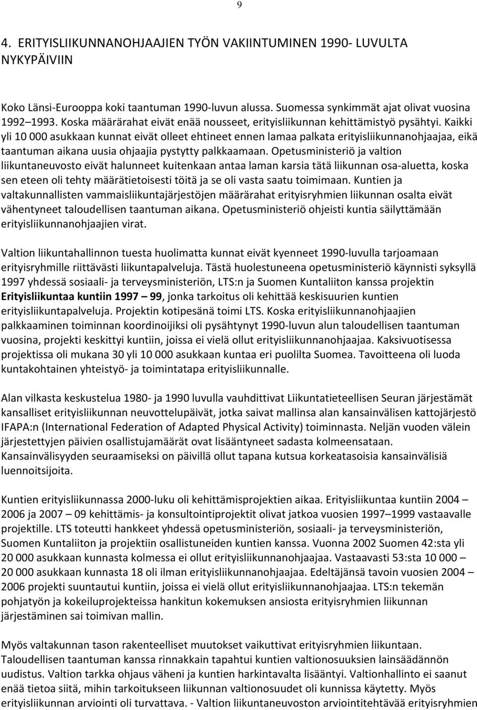 Kaikki yli 10 000 asukkaan kunnat eivät olleet ehtineet ennen lamaa palkata erityisliikunnanohjaajaa, eikä taantuman aikana uusia ohjaajia pystytty palkkaamaan.