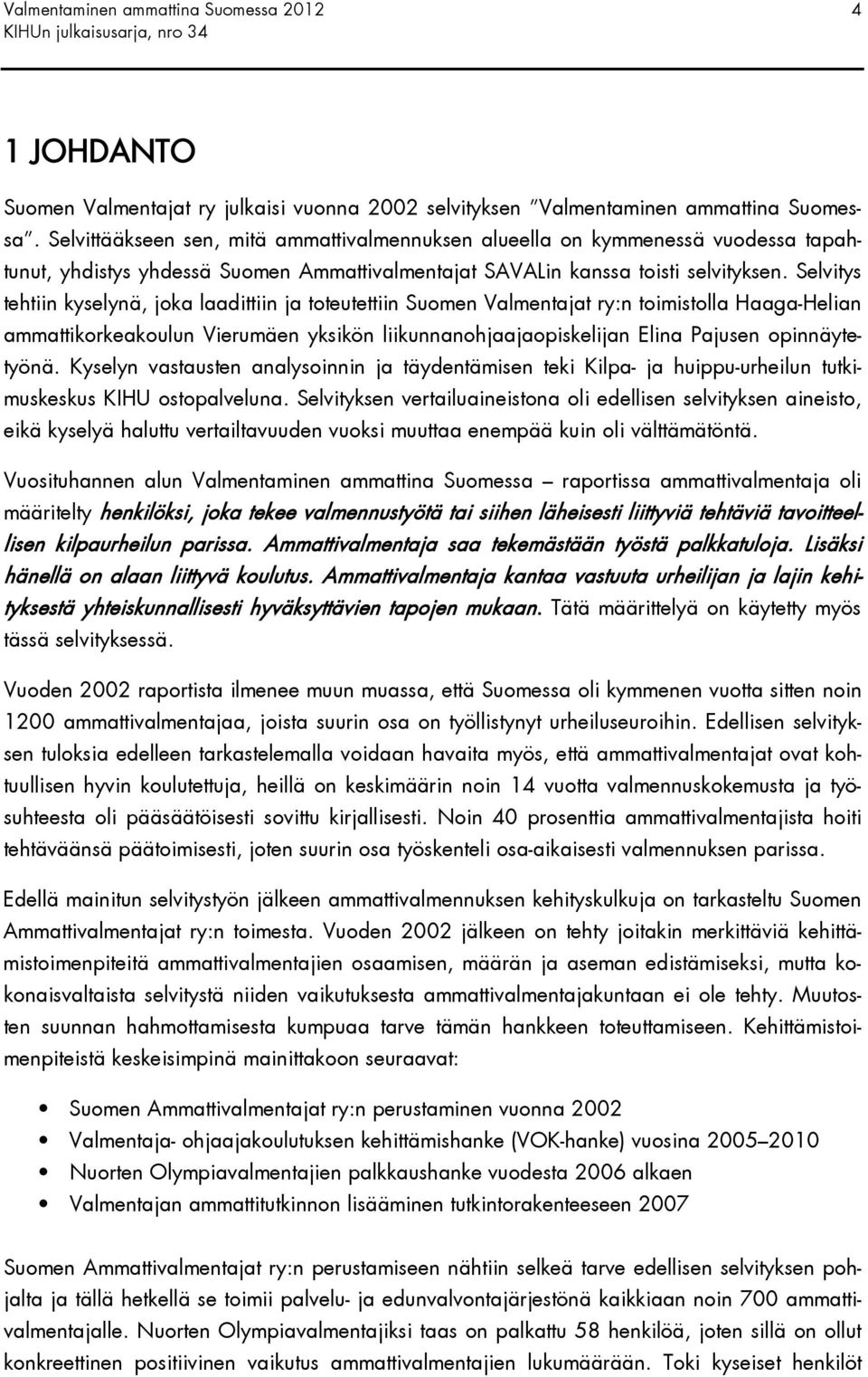 Selvitys tehtiin kyselynä, joka laadittiin ja toteutettiin Suomen Valmentajat ry:n toimistolla Haaga-Helian ammattikorkeakoulun Vierumäen yksikön liikunnanohjaajaopiskelijan Elina Pajusen