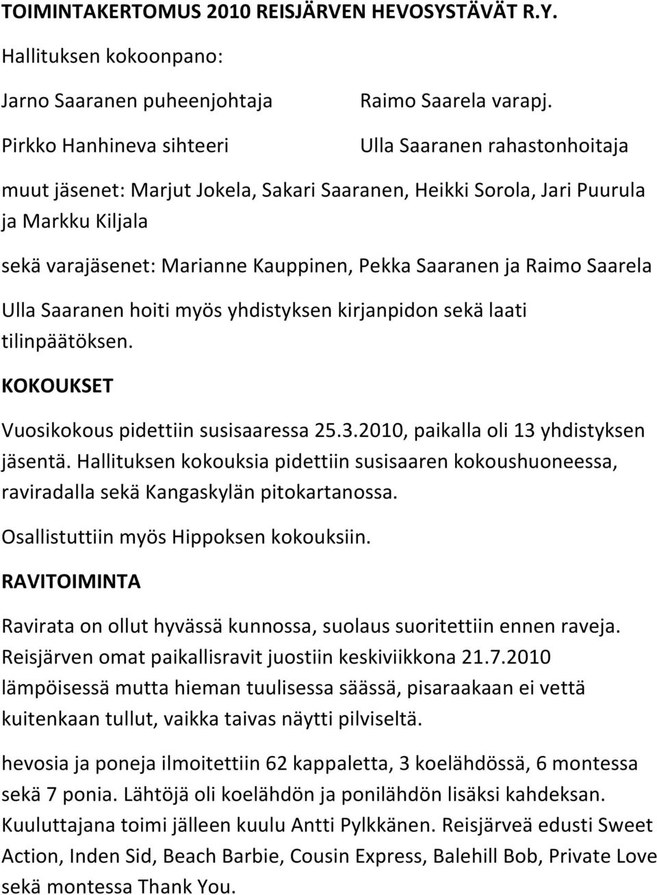 Saaranen hoiti myös yhdistyksen kirjanpidon sekä laati tilinpäätöksen. KOKOUKSET Vuosikokous pidettiin susisaaressa 25.3.2010, paikalla oli 13 yhdistyksen jäsentä.