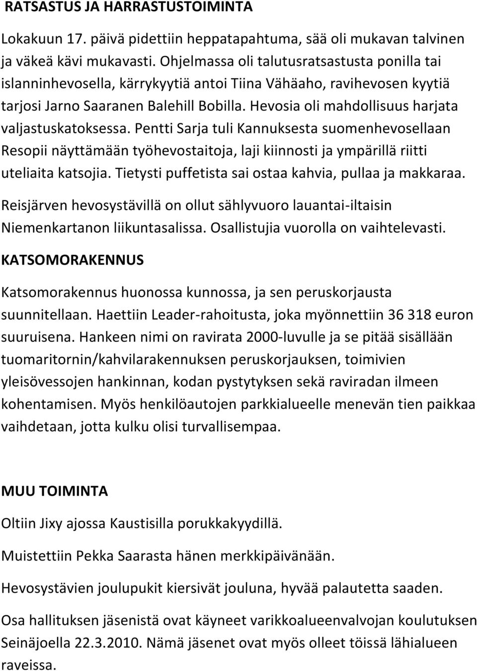 Hevosia oli mahdollisuus harjata valjastuskatoksessa. Pentti Sarja tuli Kannuksesta suomenhevosellaan Resopii näyttämään työhevostaitoja, laji kiinnosti ja ympärillä riitti uteliaita katsojia.