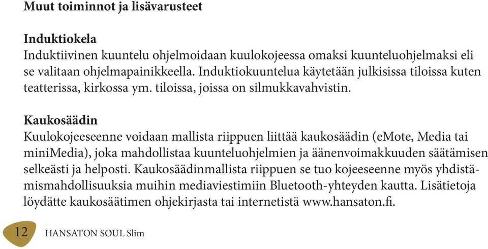 Kaukosäädin Kuulokojeeseenne voidaan mallista riippuen liittää kaukosäädin (emote, Media tai minimedia), joka mahdollistaa kuunteluohjelmien ja äänenvoimakkuuden säätämisen