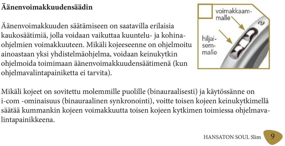 Mikäli kojeeseenne on ohjelmoitu ainoastaan yksi yhdistelmäohjelma, voidaan keinukytkin ohjelmoida toimimaan äänenvoimakkuudensäätimenä (kun